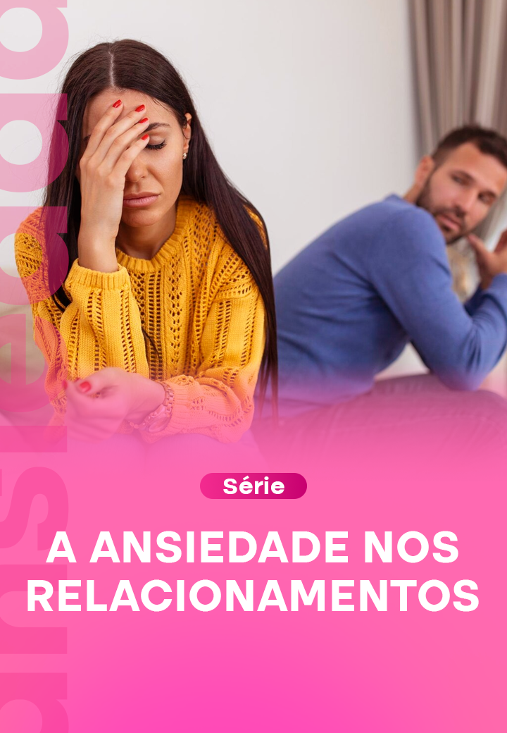 Série_ A ansiedade nos relacionamentos