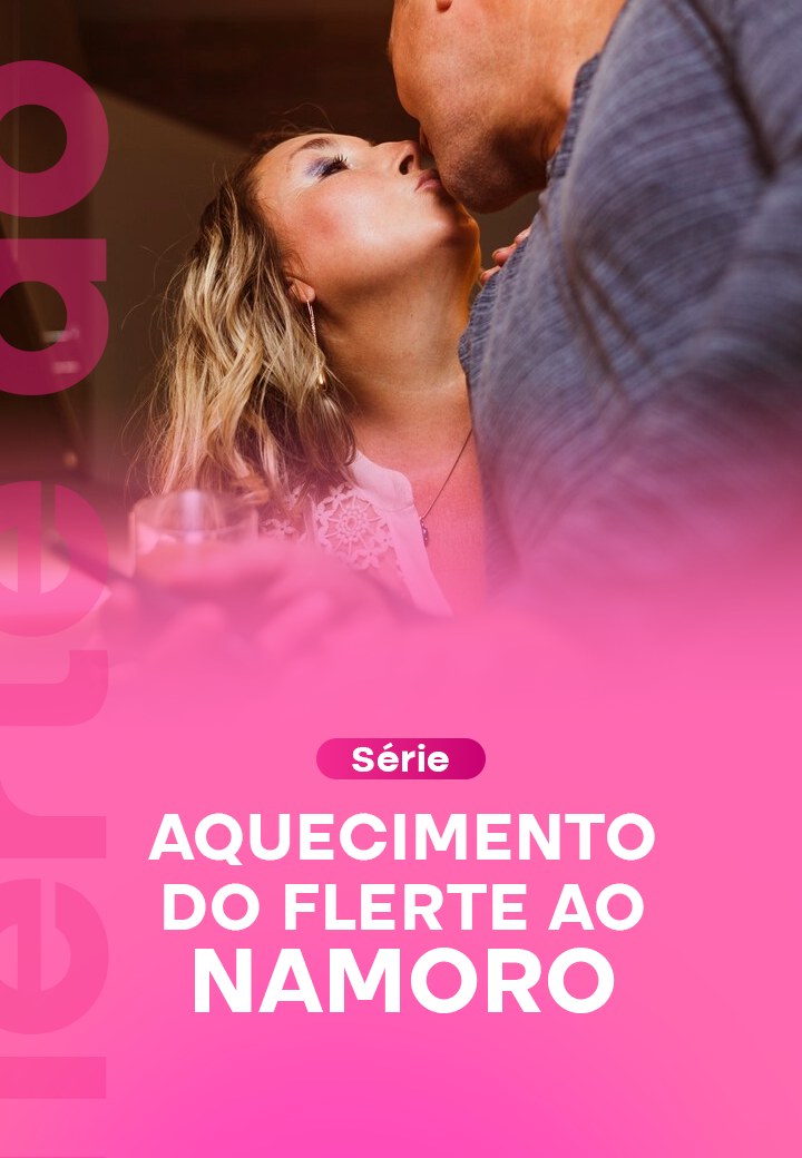 Série_ Aquecimento do flerte ao Namoro