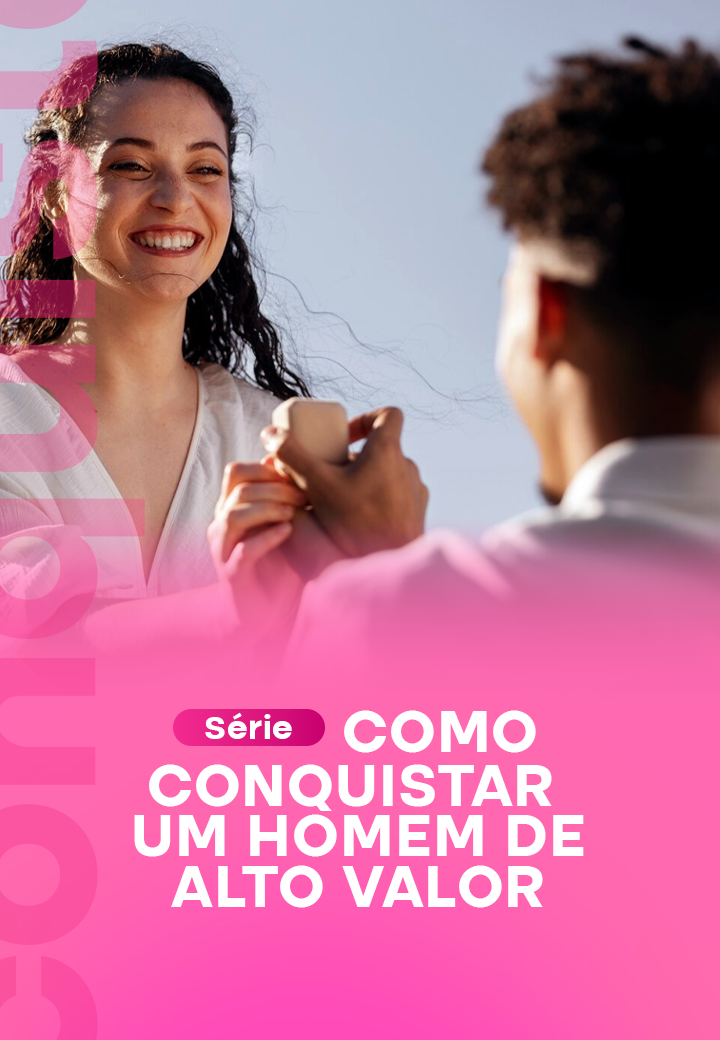 Série_ Como conquistar um Homem de alto valor