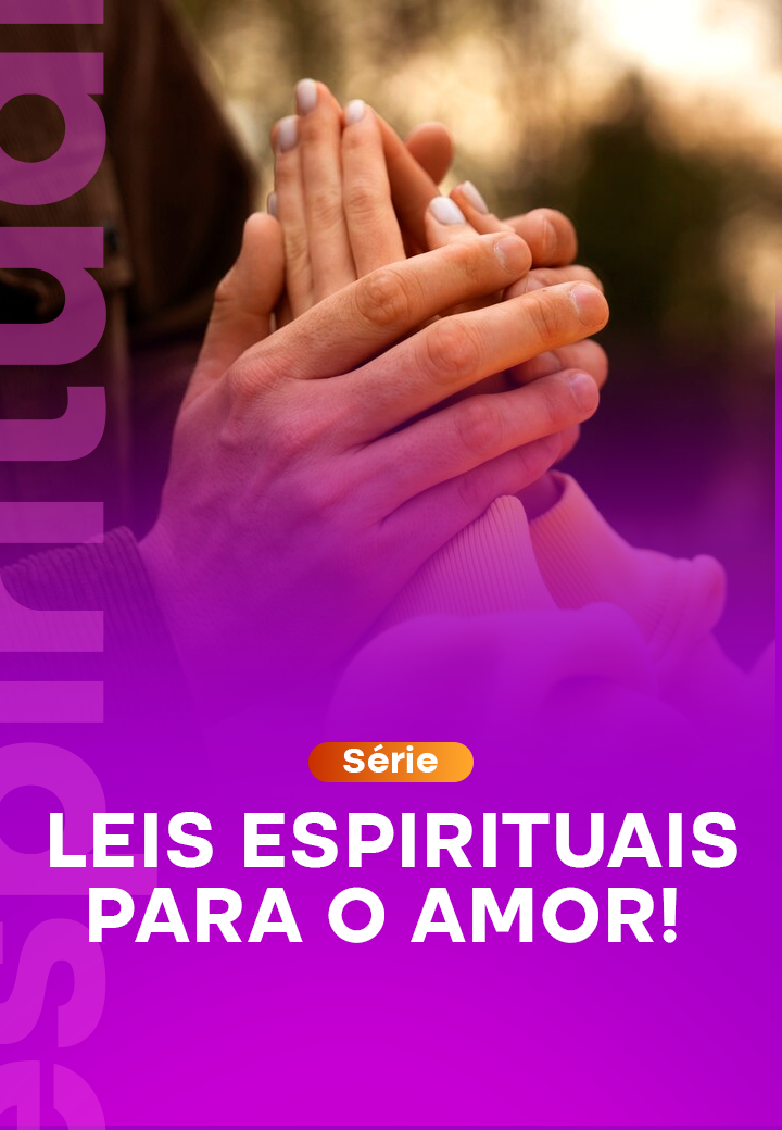 Série_ Leis Espirituais para o Amor!